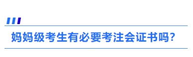 1、媽媽級(jí)考生有必要考注會(huì)證書嗎？