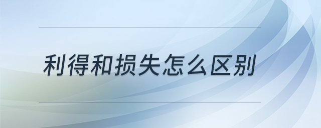 利得和損失怎么區(qū)別 利得和損失怎么區(qū)別