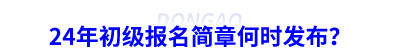 24年初級會計報名簡章何時發(fā)布？