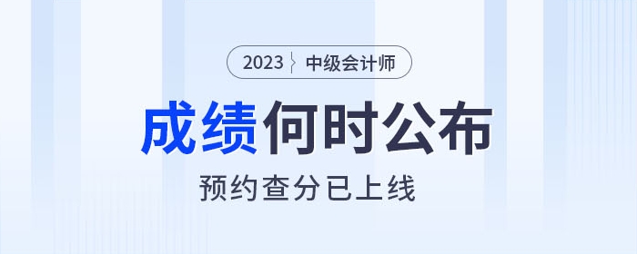 2023年中級會計成績查詢?nèi)肟诤螘r開通，快來預(yù)約提醒！