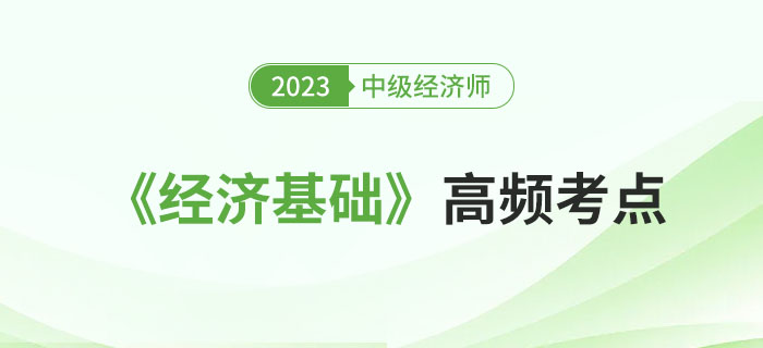 2023年中級(jí)經(jīng)濟(jì)師《經(jīng)濟(jì)基礎(chǔ)》這些高頻考點(diǎn)都學(xué)會(huì)了嗎？