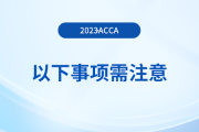 2023年首次報(bào)名acca考試，以下事項(xiàng)需注意！