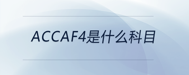 accaf4是什么科目 accaf4是什么科目