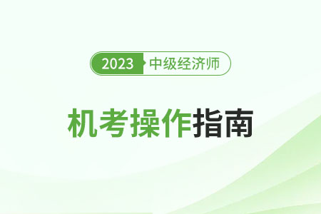 2023年中級(jí)經(jīng)濟(jì)師考試機(jī)考操作指南(官方) 2023年中級(jí)經(jīng)濟(jì)師考試機(jī)考操作指南(官方)