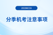2023年12月acca分季機考考生注意事項！