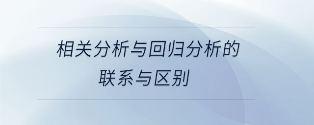相關(guān)分析與回歸分析的聯(lián)系與區(qū)別 相關(guān)分析與回歸分析的聯(lián)系與區(qū)別