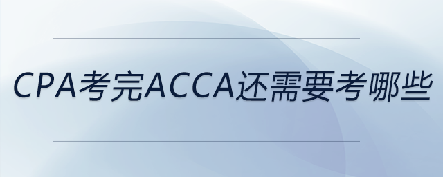 cpa考完acca還需要考哪些 cpa考完acca還需要考哪些