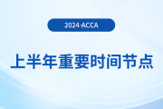 2024年上半年acca重要時間節(jié)點匯總！考生注意！