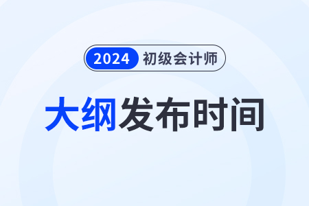 2024年初級(jí)會(huì)計(jì)師大綱什么時(shí)候出來？