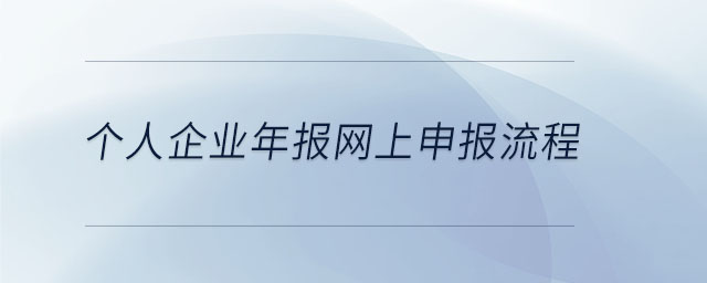 個(gè)人企業(yè)年報(bào)網(wǎng)上申報(bào)流程 個(gè)人企業(yè)年報(bào)網(wǎng)上申報(bào)流程
