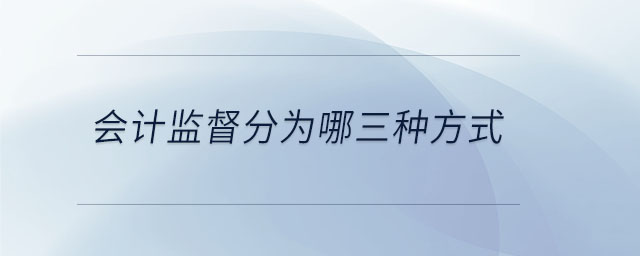 會(huì)計(jì)監(jiān)督分為哪三種方式