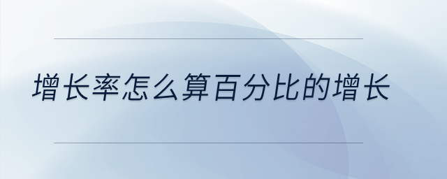 增長(zhǎng)率怎么算百分比的增長(zhǎng)？