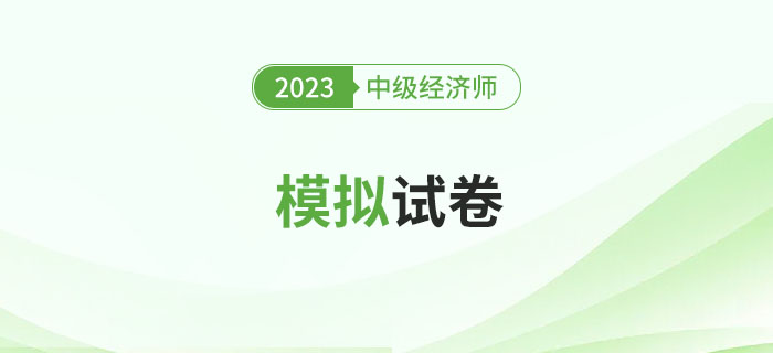 2023年中級(jí)經(jīng)濟(jì)師模擬試卷合集，試題及答案均可下載！