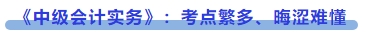 《中級會計實務》：考點繁多、晦澀難懂