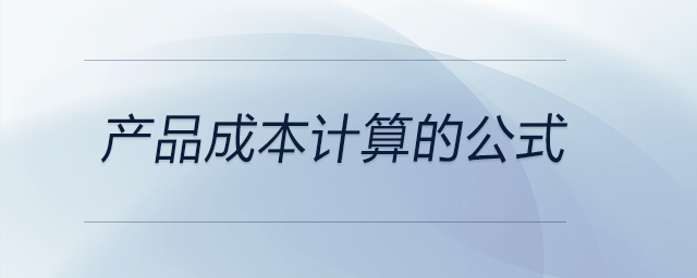 產(chǎn)品成本計算的公式 產(chǎn)品成本計算的公式