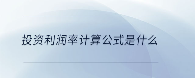 投資利潤率計(jì)算公式是什么 投資利潤率計(jì)算公式是什么