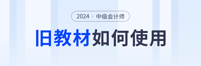 2024年中級會計師預習階段備考如何使用舊教材？