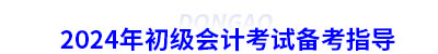 2024年初級會計考試備考指導