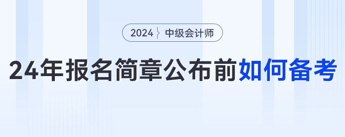 提前備考中級會計(jì)太丟人？拿不到證才丟人！2024年簡章公布前如何備考？