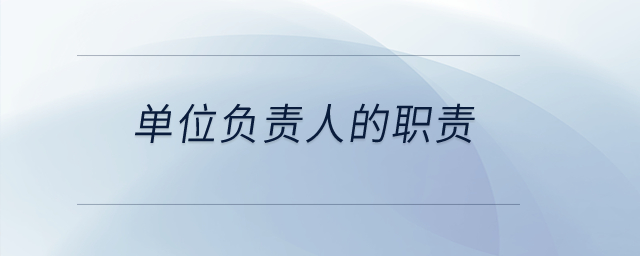 單位負(fù)責(zé)人的職責(zé)？