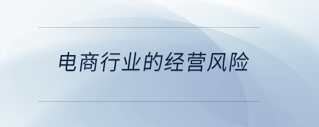電商行業(yè)的經(jīng)營風(fēng)險(xiǎn)？