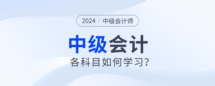 名師指導(dǎo)！2024年中級(jí)會(huì)計(jì)備考各個(gè)科目如何學(xué)習(xí)？