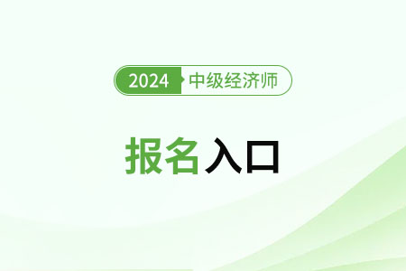 云南2024年中級(jí)經(jīng)濟(jì)師考試報(bào)名入口及流程是什么