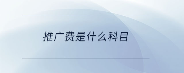 推廣費(fèi)是什么科目 推廣費(fèi)是什么科目