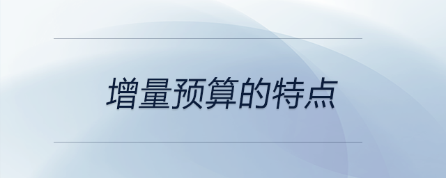 增量預(yù)算的特點(diǎn) 增量預(yù)算的特點(diǎn)
