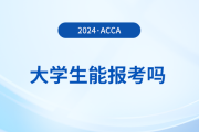 大學(xué)生能報(bào)考2024年acca考試嗎？怎么學(xué)更高效？