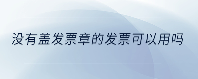 沒有蓋發(fā)票章的發(fā)票可以用嗎？