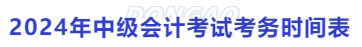 2024年中級會計考試考務(wù)時間表