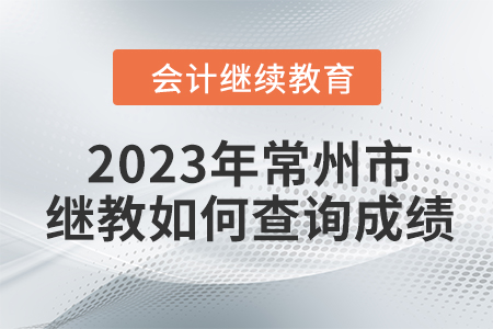 2023年常州市會(huì)計(jì)繼續(xù)教育如何查詢(xún)成績(jī)？