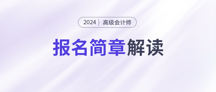 報(bào)名提前，考試延后！2024年高級(jí)會(huì)計(jì)師考試安排有哪些變化？