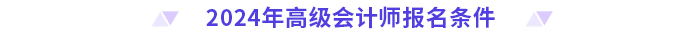 2024年高級會(huì)計(jì)師報(bào)名條件