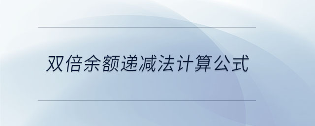 雙倍余額遞減法計算公式 雙倍余額遞減法計算公式