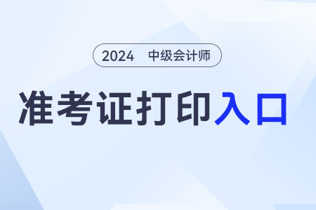 2024年中級會計師準(zhǔn)考證打印流程是什么？