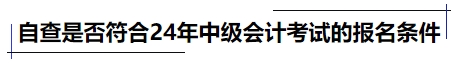 自查是否符合24年中級會計考試的報名條件