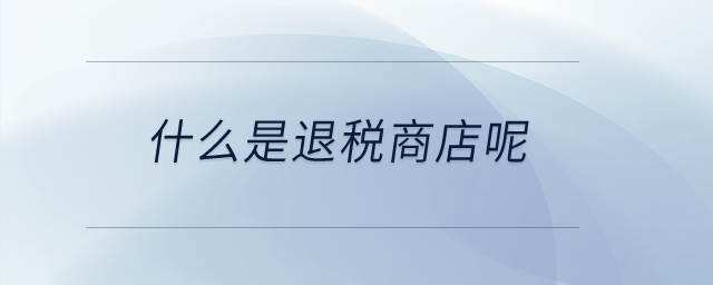 什么是退稅商店呢？