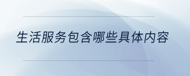 生活服務(wù)包含哪些具體內(nèi)容？