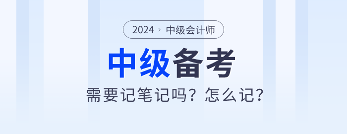2024年中級會計師備考需要記筆記嗎？怎么記？
