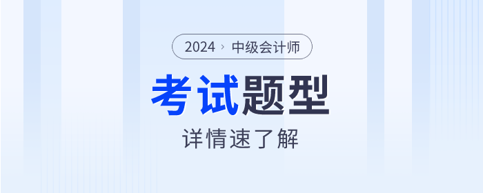 2024年中級(jí)會(huì)計(jì)考試題型什么樣？速來了解！