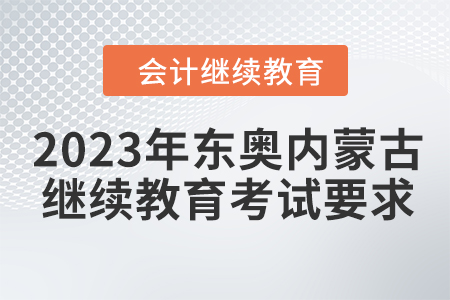 2023年東奧內(nèi)蒙古會計繼續(xù)教育考試要求 2023年東奧內(nèi)蒙古會計繼續(xù)教育考試要求