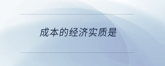 成本的經(jīng)濟(jì)實(shí)質(zhì)是