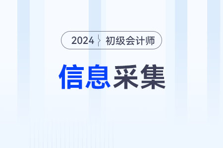 2024年初級會計什么時候信息采集確定了嗎？