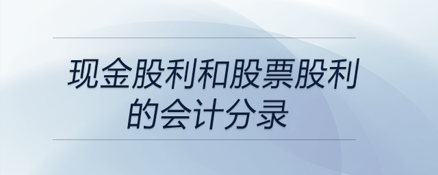 現(xiàn)金股利和股票股利的會(huì)計(jì)分錄 現(xiàn)金股利和股票股利的會(huì)計(jì)分錄
