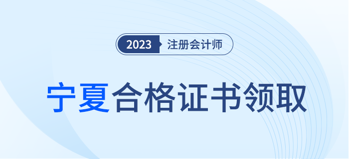 寧夏考區(qū)關(guān)于領(lǐng)取2023年注冊會計(jì)師全國統(tǒng)一考試合格證的通知
