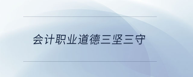 會計職業(yè)道德三堅三守