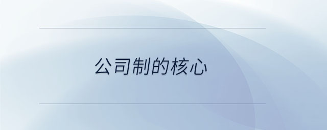 公司制的核心 公司制的核心