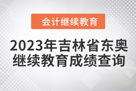 2023年吉林省會計東奧繼續(xù)教育成績查詢方式 2023年吉林省會計東奧繼續(xù)教育成績查詢方式